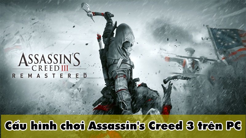Ch&uacute;ng ta h&atilde;y c&ugrave;ng t&igrave;m hiểu cấu h&igrave;nh chơi Assassin's Creed 3 tr&ecirc;n PC nh&eacute;
