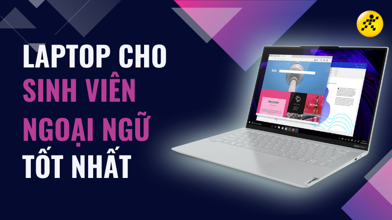 Top 10 laptop cho sinh viên ngoại ngữ tốt nhất 2022