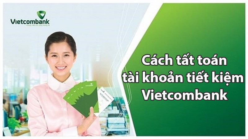 Cách tất toán tài khoản tiết kiệm Vietcombank