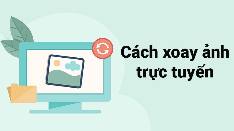 3 cách xoay ảnh online cực nhanh, đơn giản trên máy tính