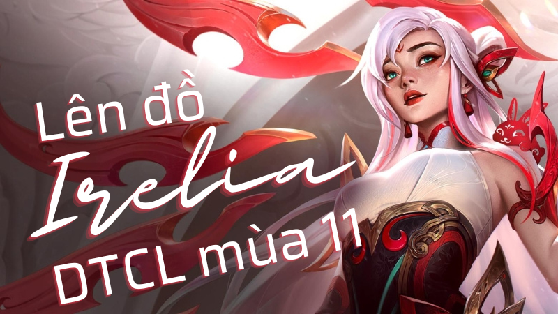 Lên đồ Irelia DTCL mùa 11 Lên đồ Irelia DTCL mùa 11
