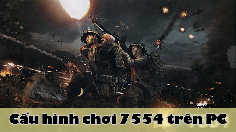 Ch&uacute;ng ta h&atilde;y c&ugrave;ng t&igrave;m hiểu cấu h&igrave;nh khi chơi 7554 tr&ecirc;n PC nh&eacute;