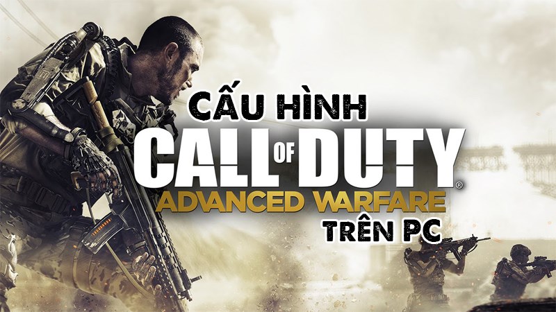 Chúng ta hãy cùng tìm hiểu cấu hình chơi Call of Duty: Advanced Warfare trên PC nhé