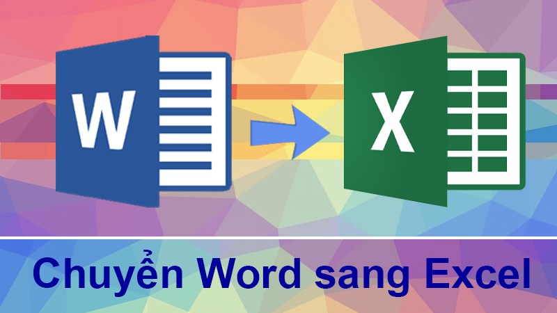 Cách copy, chuyển file Word sang Excel giữ nguyên định dạng