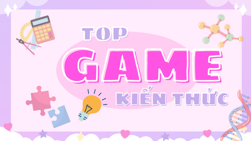 Top 11 Game Kiến Thức Giúp Bạn Học Mà Chơi Hay Nhất