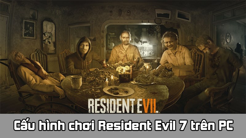 Cấu h&igrave;nh chơi Resident Evil 7 tr&ecirc;n PC 