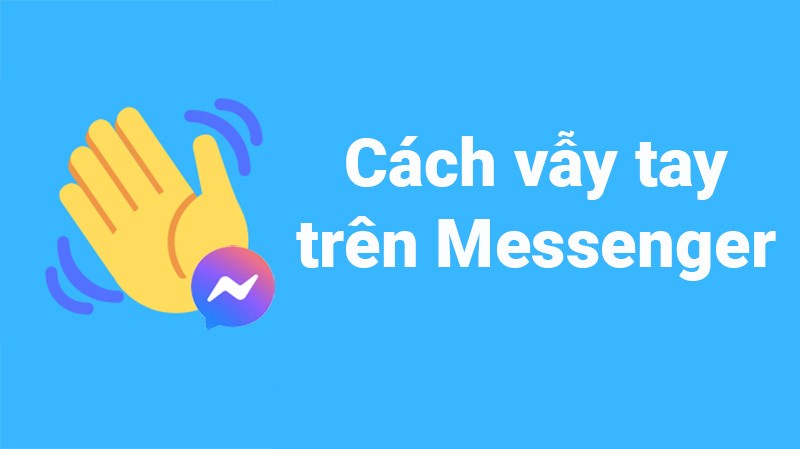 C&aacute;ch vẫy tay tr&ecirc;n Messenger tr&ecirc;n điện thoại, m&aacute;y t&iacute;nh