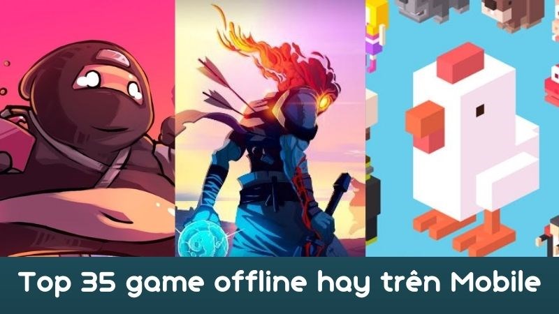 Chúng ta hãy cùng tìm hiểu 35 tựa game offline trên điện thoại Android, iOS năm 2021 nhé