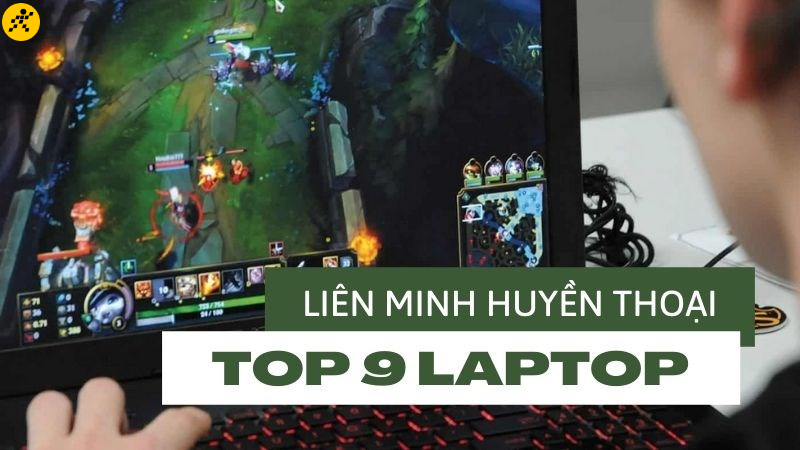9 laptop chơi game Li&ecirc;n Minh Huyền Thoại gi&aacute; rẻ, tốt nhất 2022