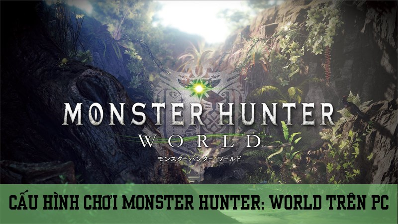 Chúng ta hãy cùng tìm hiểu cấu hình chơi Monster Hunter: World trên PC nhé