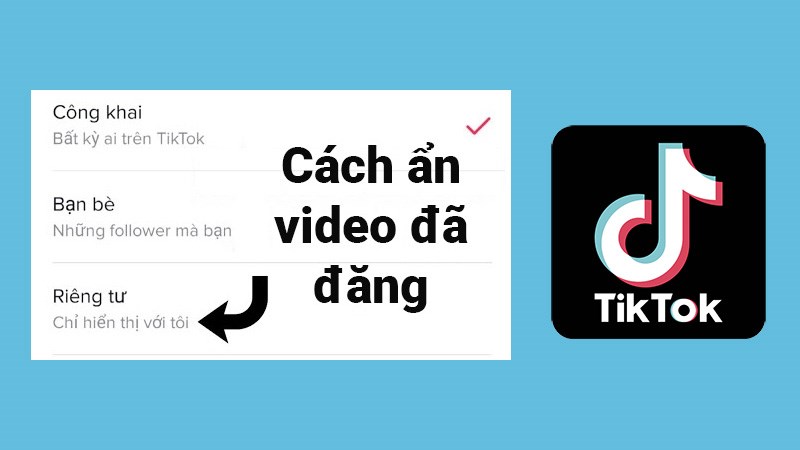 Cách ẩn video đã đăng trên TikTok cực nhanh, đơn giản, chi tiết