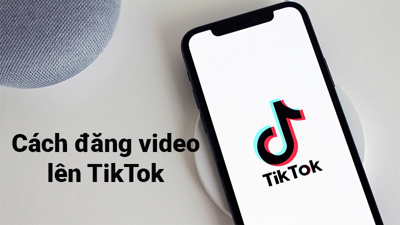 Cách đăng video lên Tik Tok cực nhanh, đơn giản, chi tiết