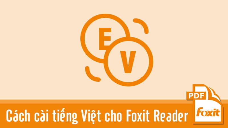 Cách cài tiếng Việt, thay đổi ngôn ngữ cho Foxit Reader đơn giản