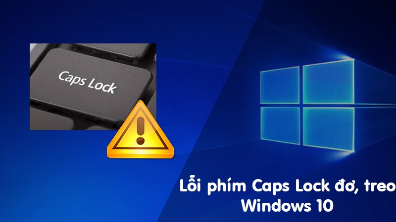 Sửa lỗi phím Caps Lock trên win 10 bị đơ, treo