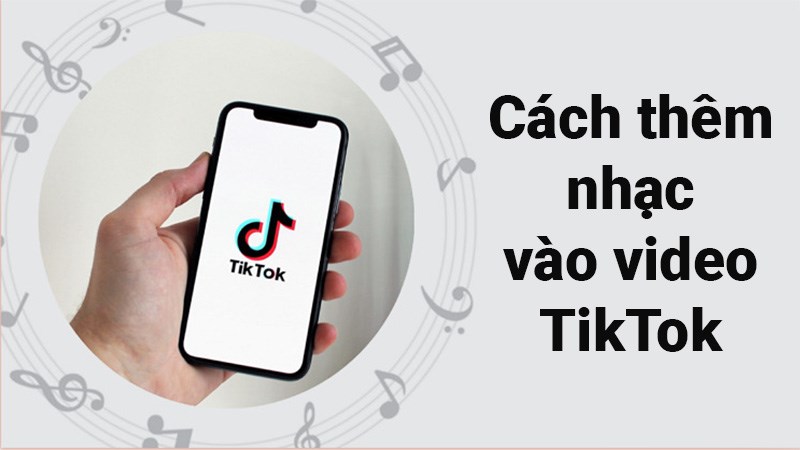 Cách thêm nhạc vào video TikTok cực đơn giản trên điện thoại