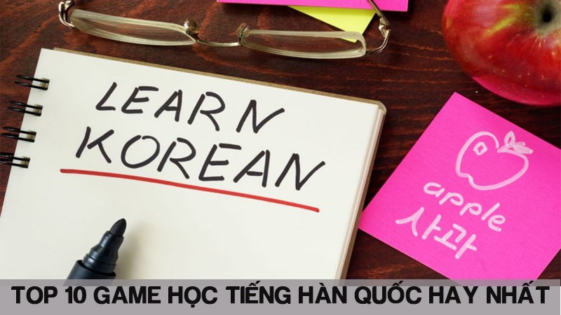 Top 10 game học tiếng Hàn Quốc hay và hiệu quả nhất