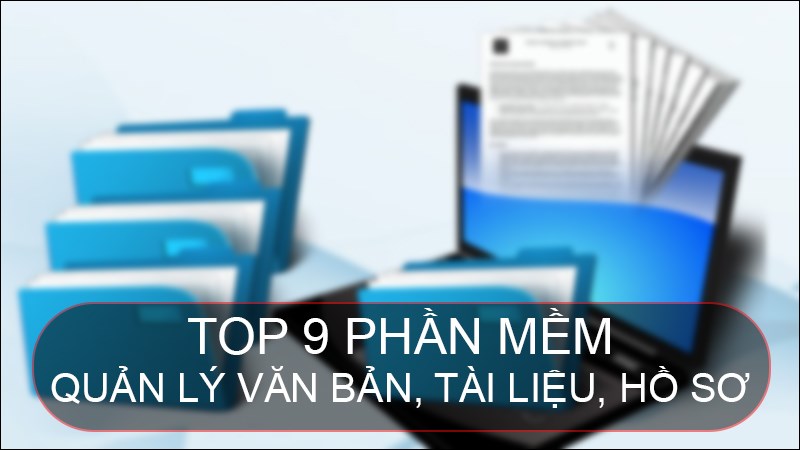 TOP 9 phần mềm quản lý văn bản, tài liệu, hồ sơ miễn phí