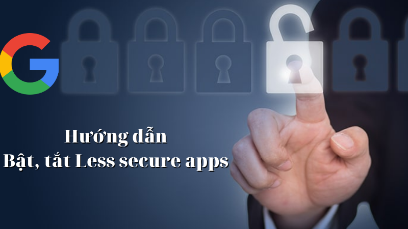 Cách bật, tắt ứng dụng less secure cực đơn giản