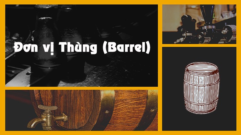 Đơn vị Thùng (Barrel) là gì? 1 thùng dầu bao nhiêu lít, ml, m3?