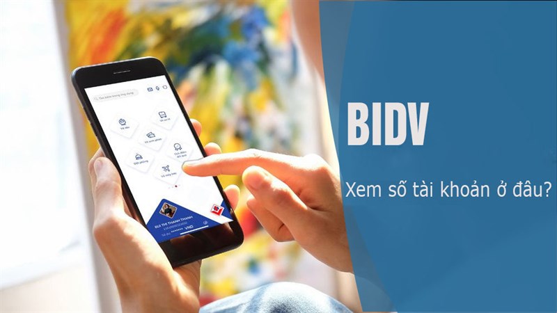 6 cách kiểm tra số tài khoản BIDV khi bị quên nhanh, đơn giản