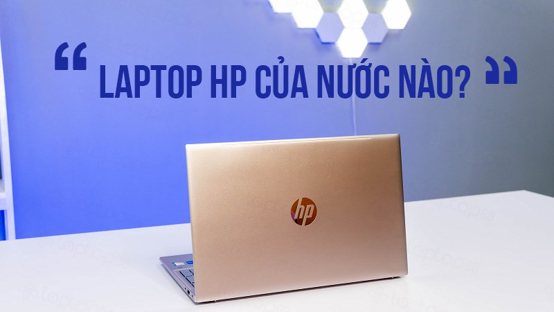 Laptop HP l&agrave; của nước n&agrave;o