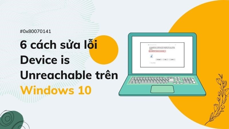 6 cách sửa lỗi Device is Unreachable trên Windows 10