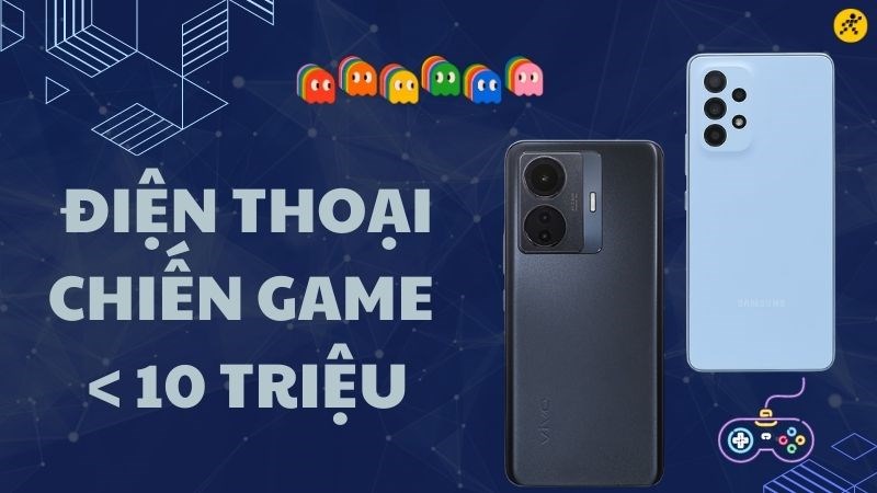  Điện thoại chơi game dưới 10 triệu