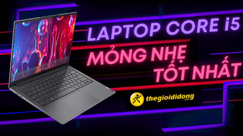 Top 10 laptop core i5 tốt nhất, mỏng nhẹ đ&aacute;ng mua nhất hiện nay
