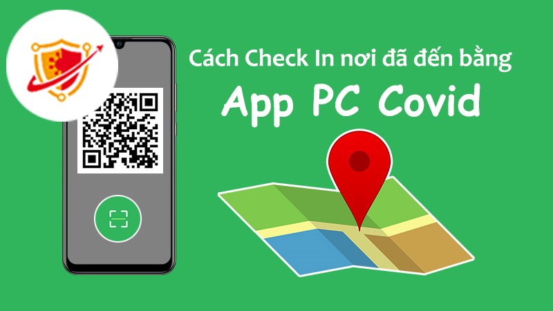 C&aacute;ch Check In nơi đ&atilde; đến bằng app PC Covid cực đơn giản