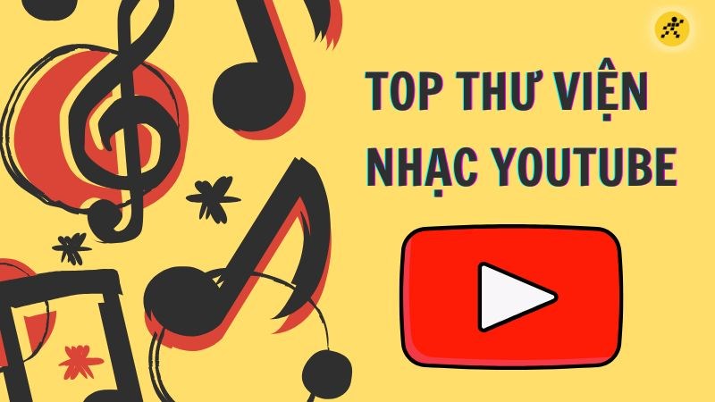 Top thư viện nhạc Youtube miễn ph&iacute;, thỏa sức l&agrave;m video