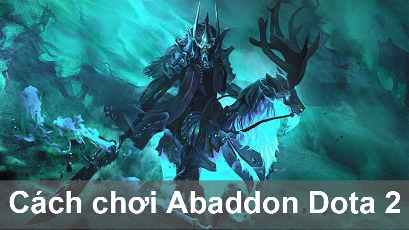 Chúng ta hãy cùng tìm hiểu Cách chơi Abaddon Dota 2 nhé