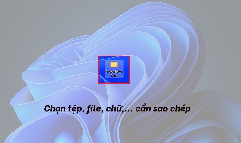 Chọn tệp, file, chữ,... cần sao ch&eacute;p