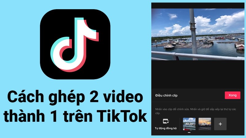 Cách ghép 2 video thành 1 trên TikTok nhanh, đơn giản, chi tiết