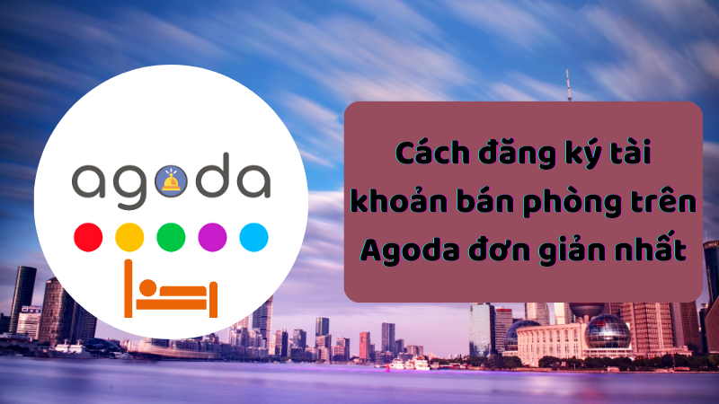 Đăng ký tài khoản bán phòng trên Agoda cực kì đơn giản