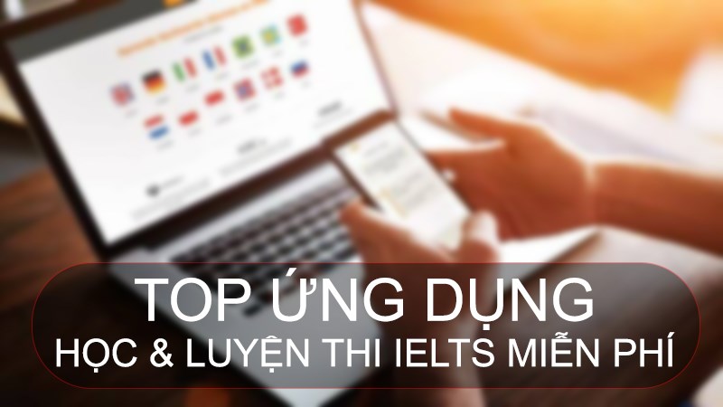 TOP 19 app học, luyện thi IELTS miễn ph&iacute;, hiệu quả, tốt nhất
