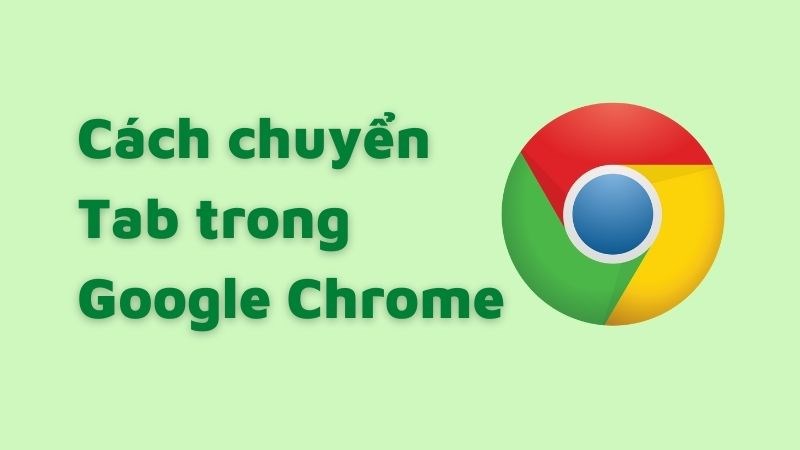 C&aacute;ch chuyển tab trong Google Chrome tr&ecirc;n m&aacute;y t&iacute;nh v&agrave; điện thoại