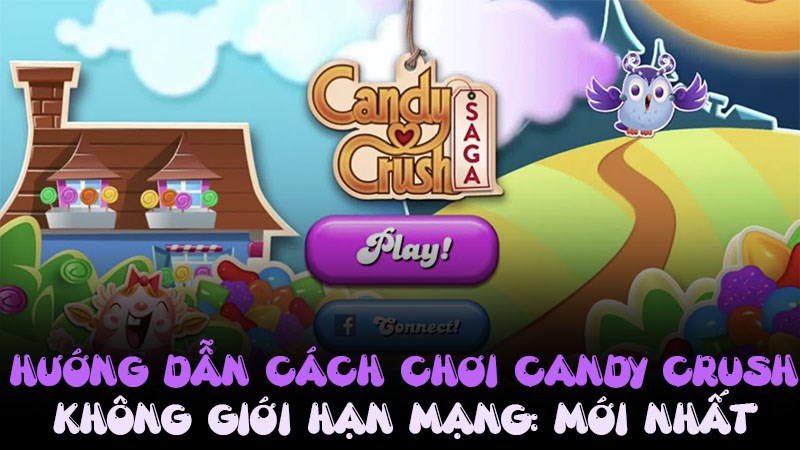 Hướng dẫn cách chơi Candy Crush không giới hạn mạng: MỚI NHẤT