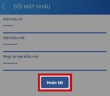 Tiến hành nhập mật khẩu cũ, mật khẩu mới và nhập lại mật khẩu mới  Chọn Hoàn tất