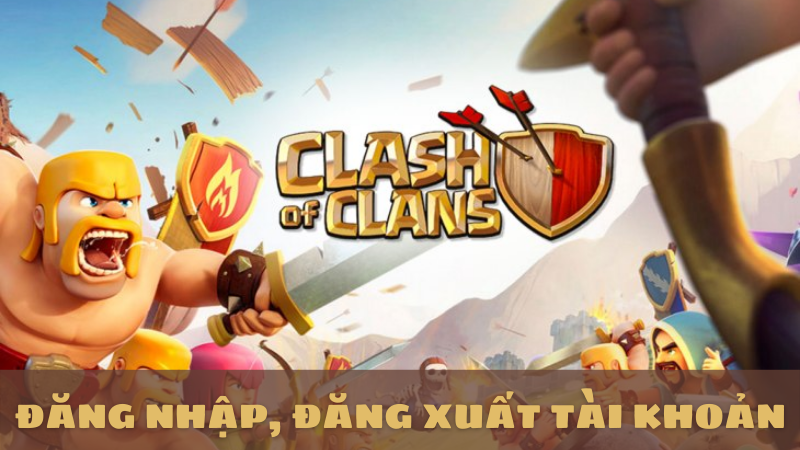 cách đăng nhập, đăng xuất tài khoản game Clash of Clans cực chi tiết!