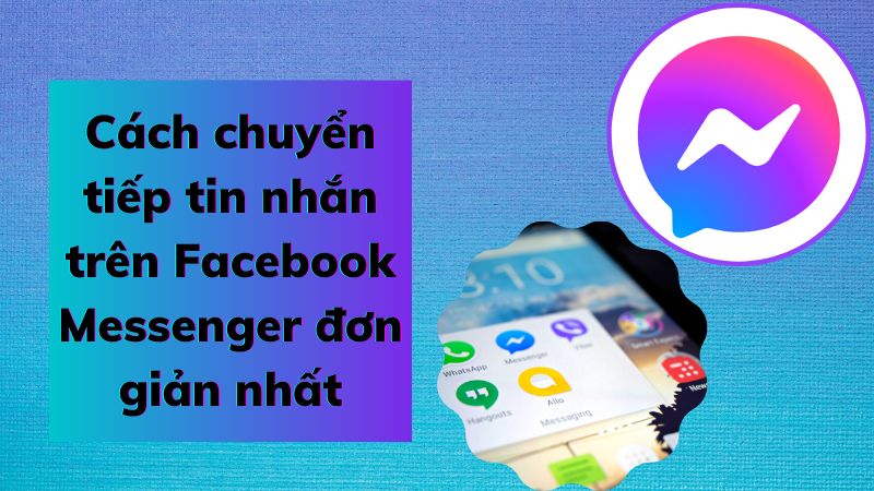 Chuyển tiếp tin nhắn trên Facebook Messenger cực kỳ đơn giản Chuyển tiếp tin nhắn trên Facebook Messenger cực kỳ đơn giản