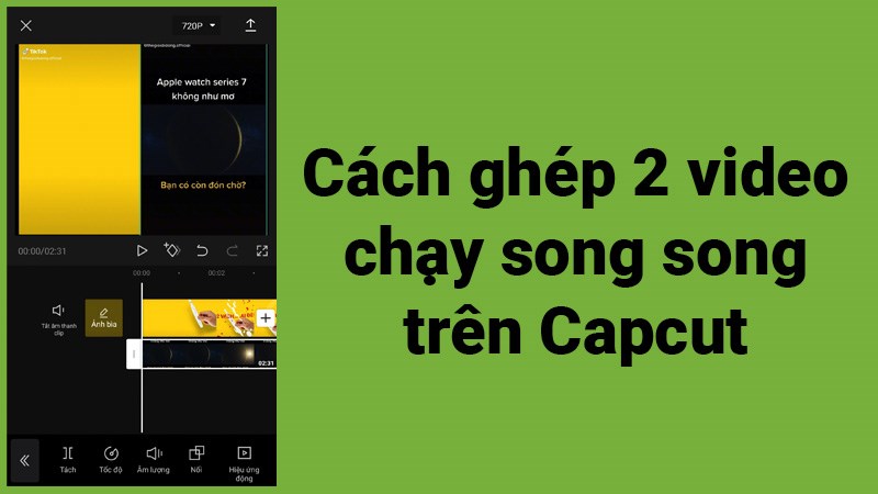 Cách ghép 2 video chạy song song trên capcut nhanh, đơn giản