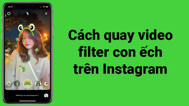 Cách quay video filter con ếch trên Instagram nhanh, đơn giản Cách quay video filter con ếch trên Instagram nhanh, đơn giản
