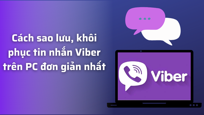 Sao lưu, khôi phục tin nhắn Viber trên PC cực kỳ đơn giản Sao lưu, khôi phục tin nhắn Viber trên PC cực kỳ đơn giản