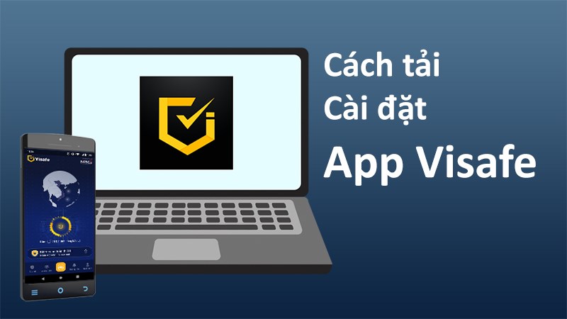 Cách tải, cài đặt app Visafe trên điện thoại, máy tính cực đơn giản