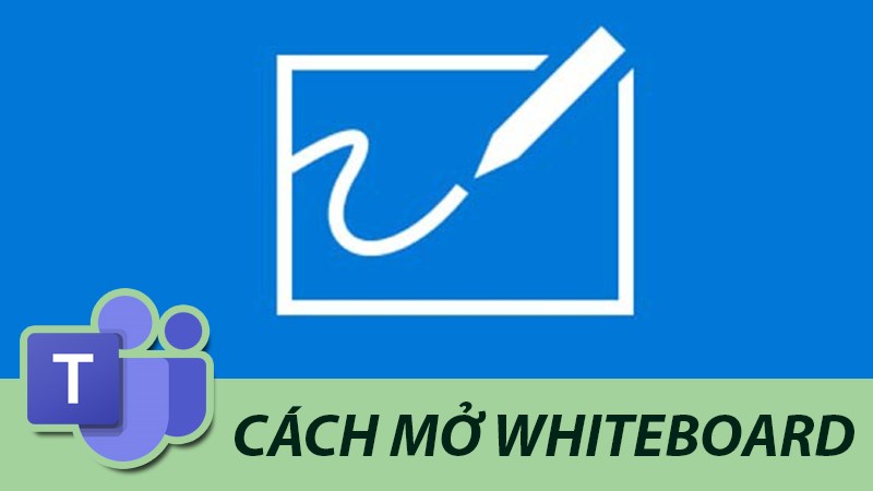 Cách mở bảng trắng (Whiteboard) trên Microsoft Teams