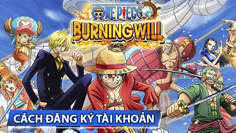 Cách đăng ký tài khoản Burning Will: One Piece Mobile