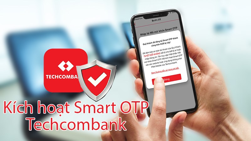 Cách kích hoạt Smart OTP Techcombank trên điện thoại nhanh chóng, đơn giản