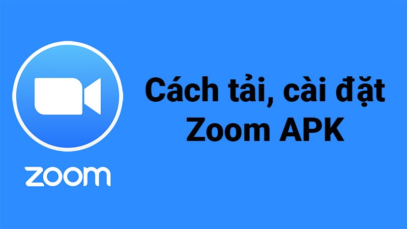 C&aacute;ch tải, c&agrave;i đặt Zoom APK cho Android cực nhanh, đơn giản