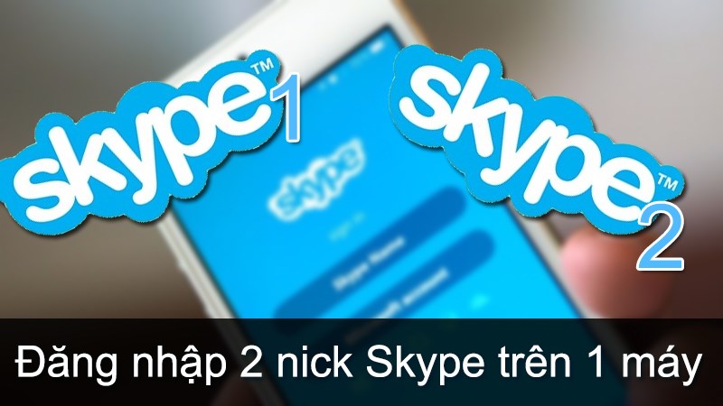Cách đăng nhập 2 nick Skype trên cùng một máy Cách đăng nhập 2 nick Skype trên cùng một máy