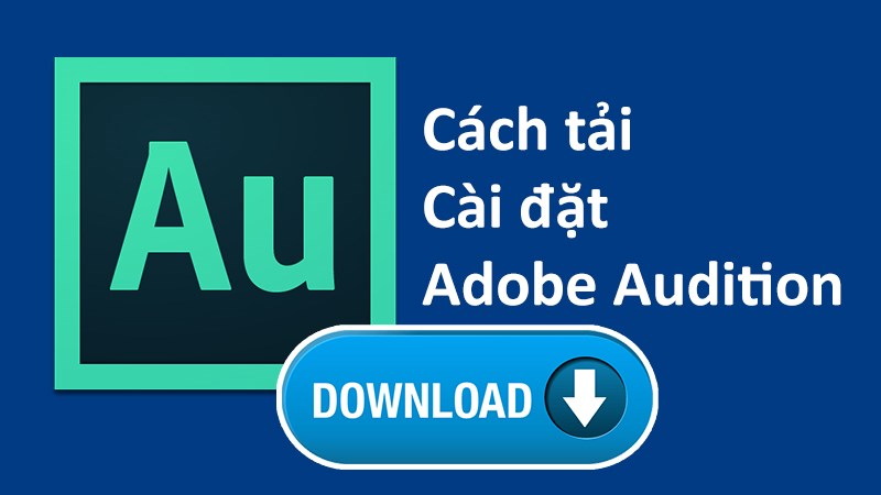 Cách tải, cài đặt Adobe Audition trên máy tính đơn giản, chi tiết từng bước